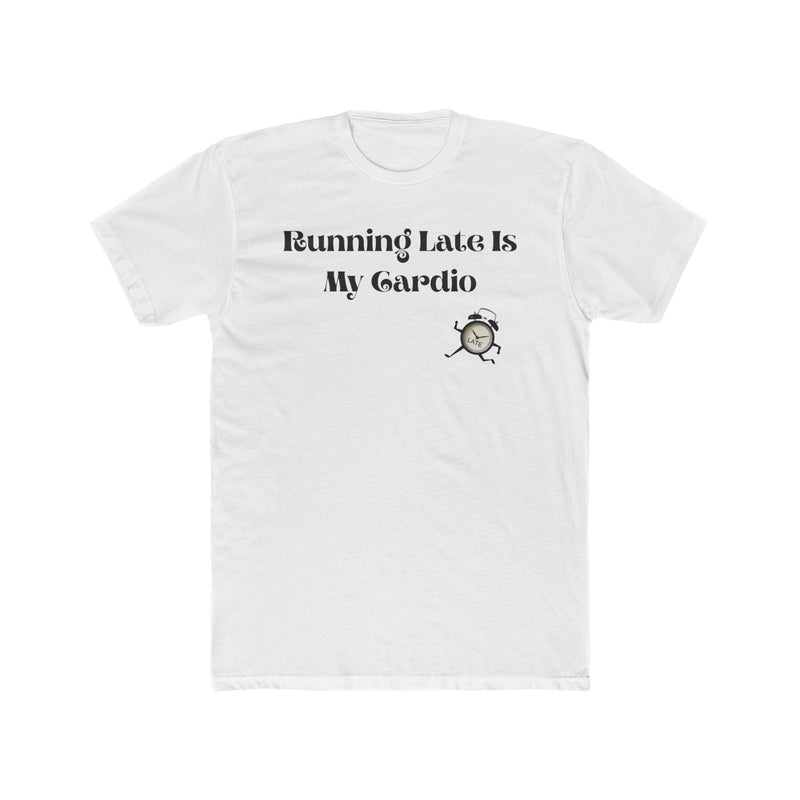 Running Late Is My Cardio Unisex Cotton Crew Tee, Funny T-Shirt, Gift for Lazy Friends, Casual Wear, Weekend Vibes, Gym Humor Shirt